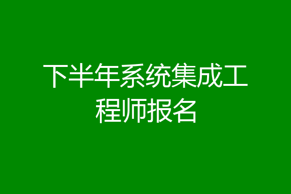 下半年系统集成工程师报名