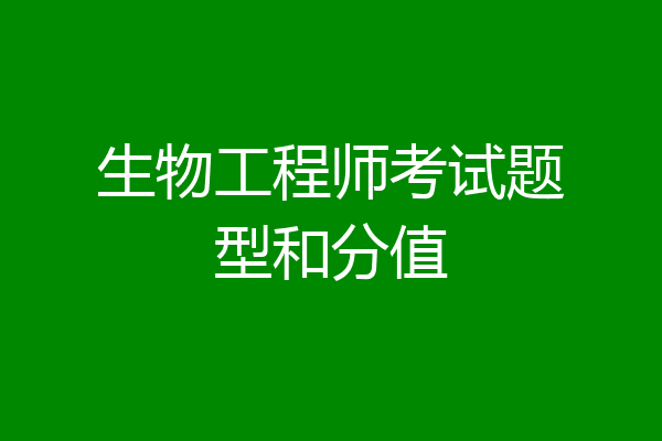 生物工程师考试题型和分值
