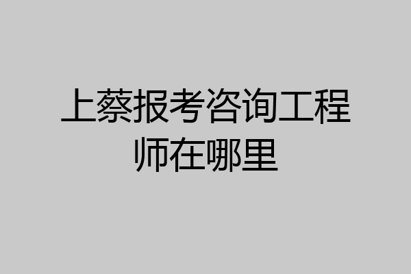 上蔡报考咨询工程师在哪里