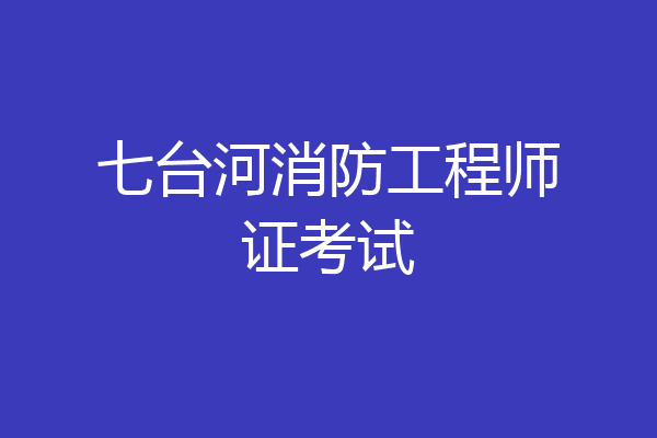 七台河消防工程师证考试