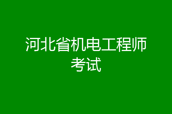 河北省机电工程师考试
