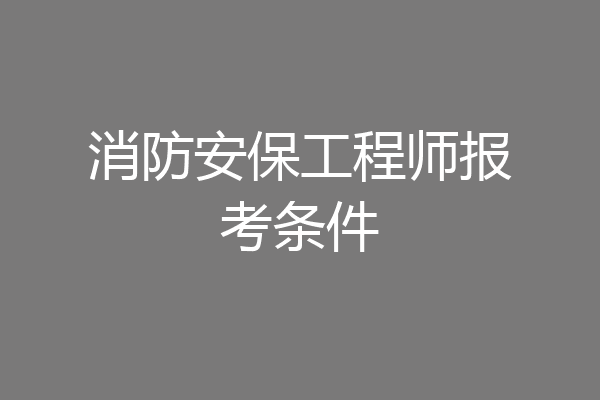 消防安保工程师报考条件