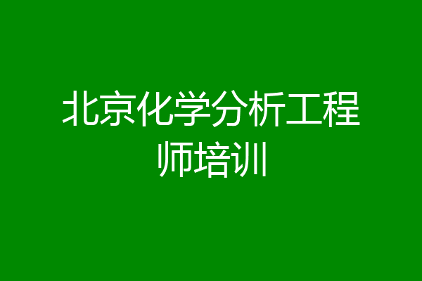 北京化学分析工程师培训