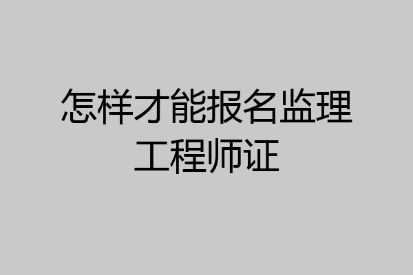 怎样才能报名监理工程师证