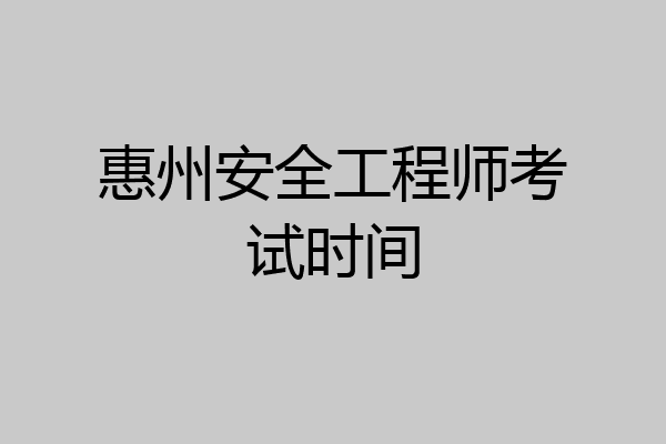 惠州安全工程师考试时间