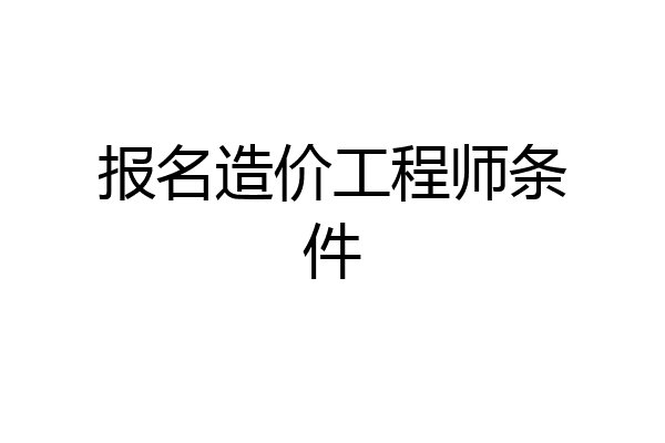 报名造价工程师条件