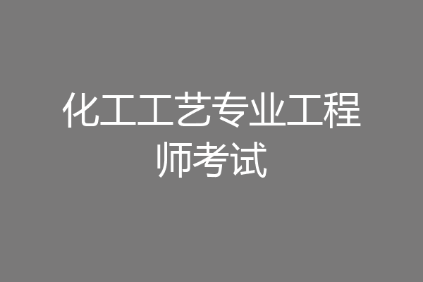 化工工艺专业工程师考试
