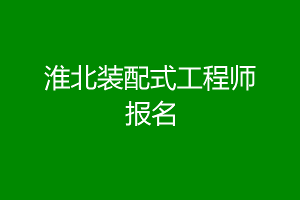淮北装配式工程师报名