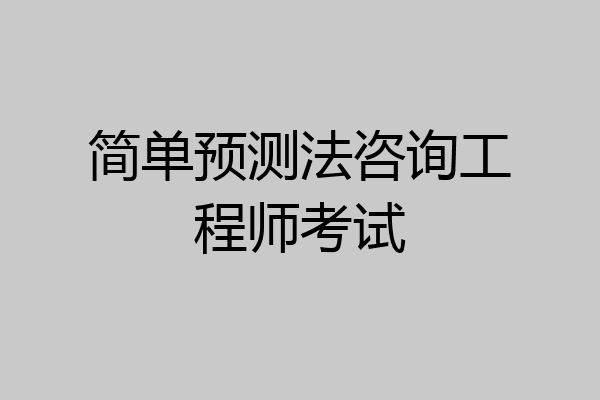 简单预测法咨询工程师考试