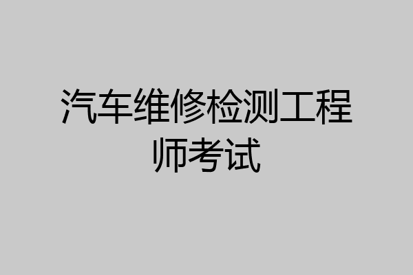 汽车维修检测工程师考试