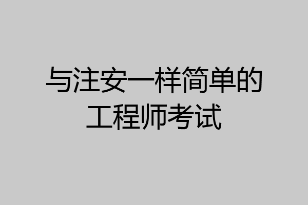 与注安一样简单的工程师考试