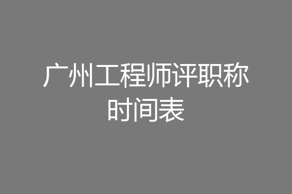广州工程师评职称时间表