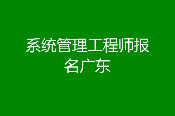 系统管理工程师报名广东