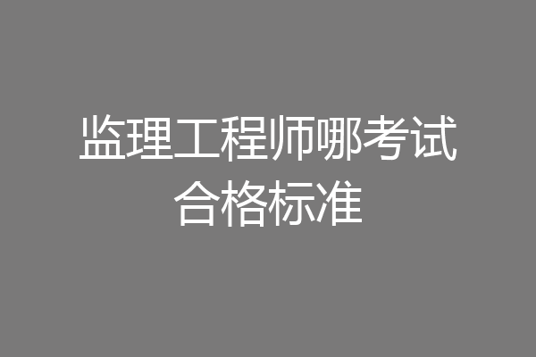 监理工程师哪考试合格标准