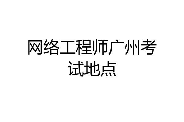 网络工程师广州考试地点