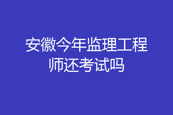 安徽今年监理工程师还考试吗