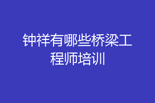钟祥有哪些桥梁工程师培训