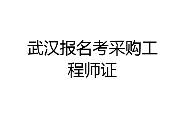 武汉报名考采购工程师证