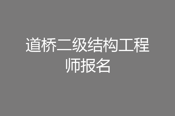 道桥二级结构工程师报名