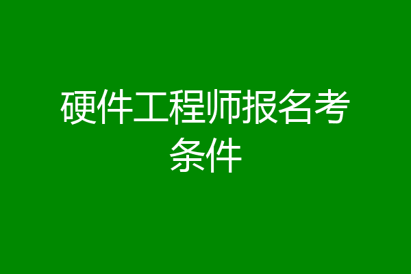 硬件工程师报名考条件