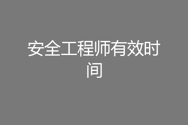 安全工程师有效时间