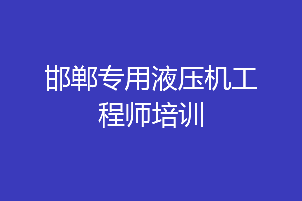 邯郸专用液压机工程师培训