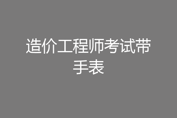 造价工程师考试带手表