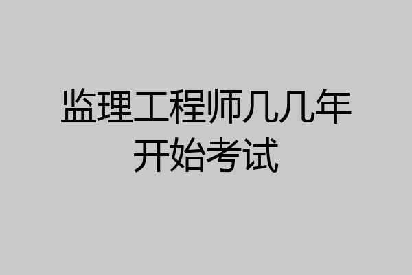 监理工程师几几年开始考试