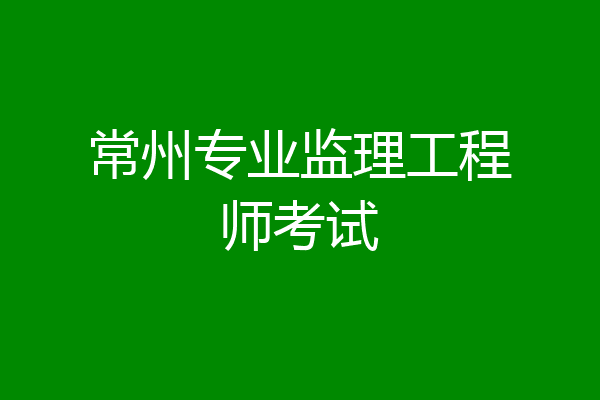 常州专业监理工程师考试