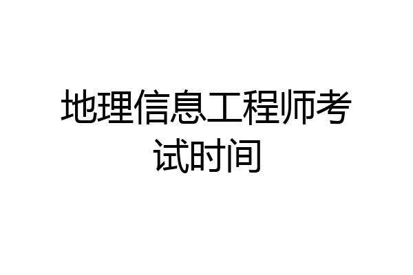 地理信息工程师考试时间