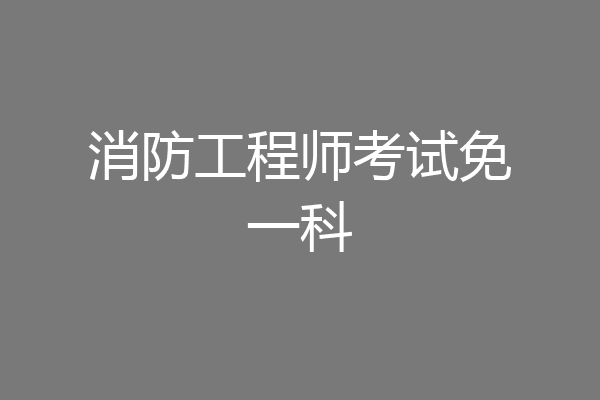 消防工程师考试免一科