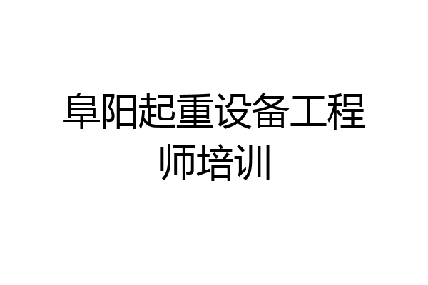 阜阳起重设备工程师培训