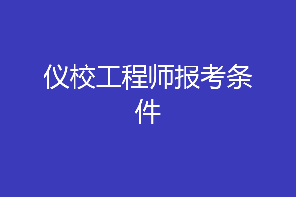 仪校工程师报考条件