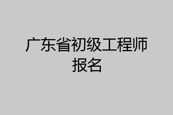 广东省初级工程师报名