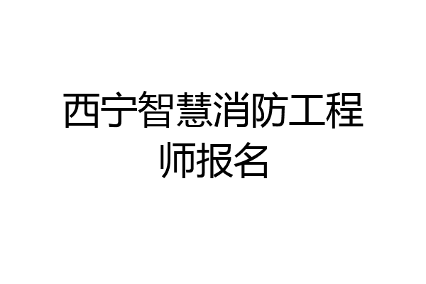 西宁智慧消防工程师报名