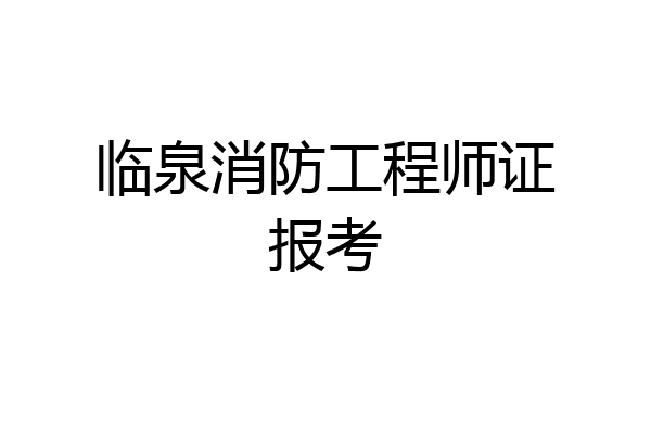 临泉消防工程师证报考