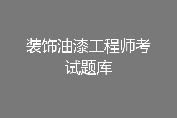 装饰油漆工程师考试题库