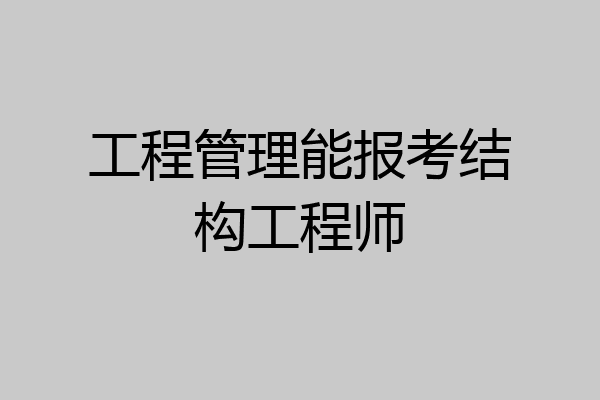工程管理能报考结构工程师