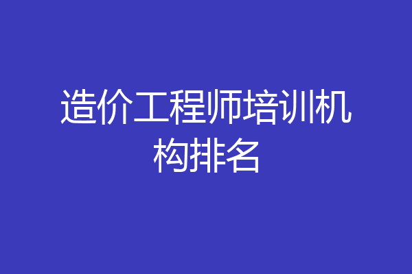 造价工程师培训机构排名