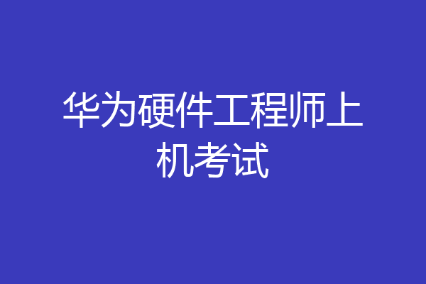 华为硬件工程师上机考试