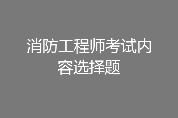 消防工程师考试内容选择题