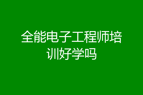 全能电子工程师培训好学吗