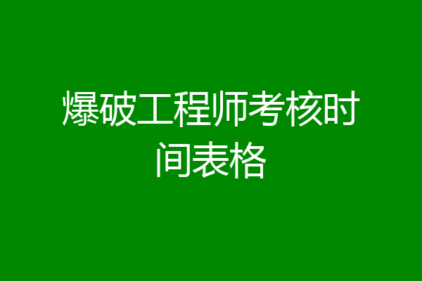 爆破工程师考核时间表格