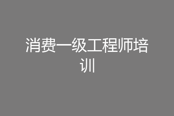 消费一级工程师培训