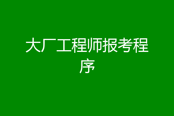 大厂工程师报考程序