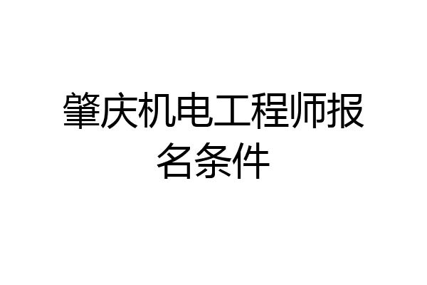 肇庆机电工程师报名条件