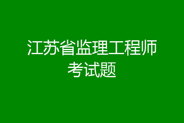 江苏省监理工程师考试题