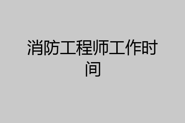 消防工程师工作时间
