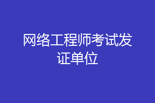 网络工程师考试发证单位