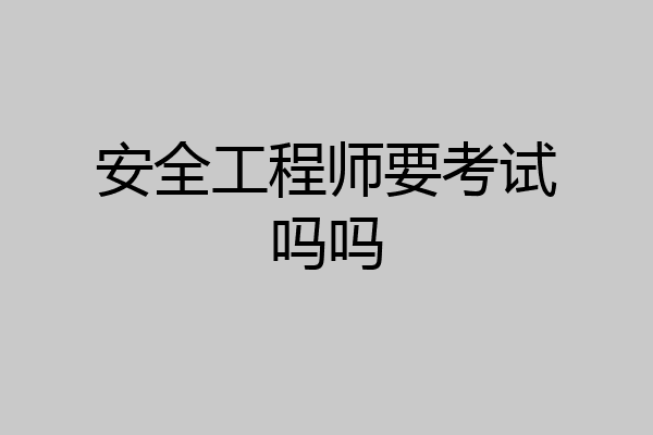安全工程师要考试吗吗